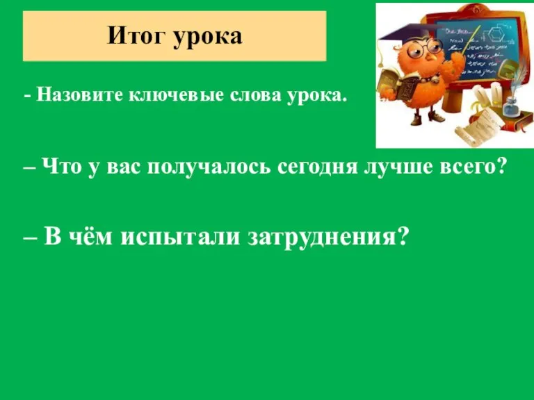 Итог урока – Что у вас получалось сегодня лучше всего? - Назовите