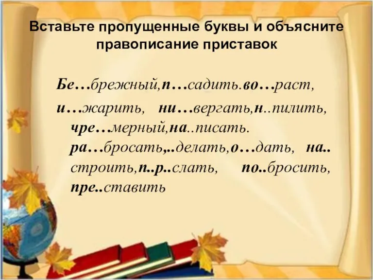 Вставьте пропущенные буквы и объясните правописание приставок Бе…брежный,п…садить.во…раст, и…жарить, ни…вергать,н..пилить, чре…мерный,на..писать. ра…бросать,..делать,о…дать, на..строить,п..р..слать, по..бросить, пре..ставить