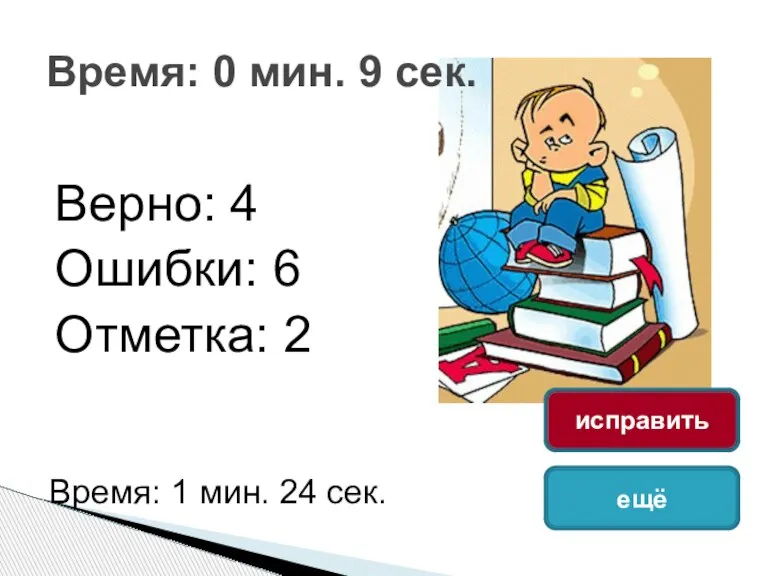 Верно: 4 Ошибки: 6 Отметка: 2 Время: 0 мин. 9 сек. Время: