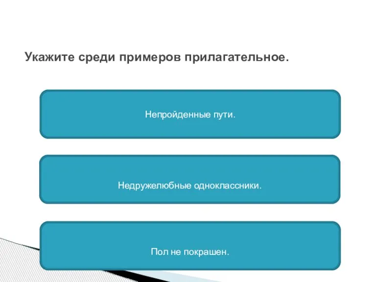 Укажите среди примеров прилагательное. Непройденные пути. Недружелюбные одноклассники. Пол не покрашен.