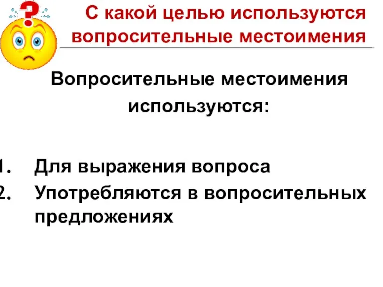 С какой целью используются вопросительные местоимения Вопросительные местоимения используются: Для выражения вопроса Употребляются в вопросительных предложениях