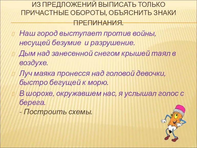 ИЗ ПРЕДЛОЖЕНИЙ ВЫПИСАТЬ ТОЛЬКО ПРИЧАСТНЫЕ ОБОРОТЫ, ОБЪЯСНИТЬ ЗНАКИ ПРЕПИНАНИЯ. Наш город выступает