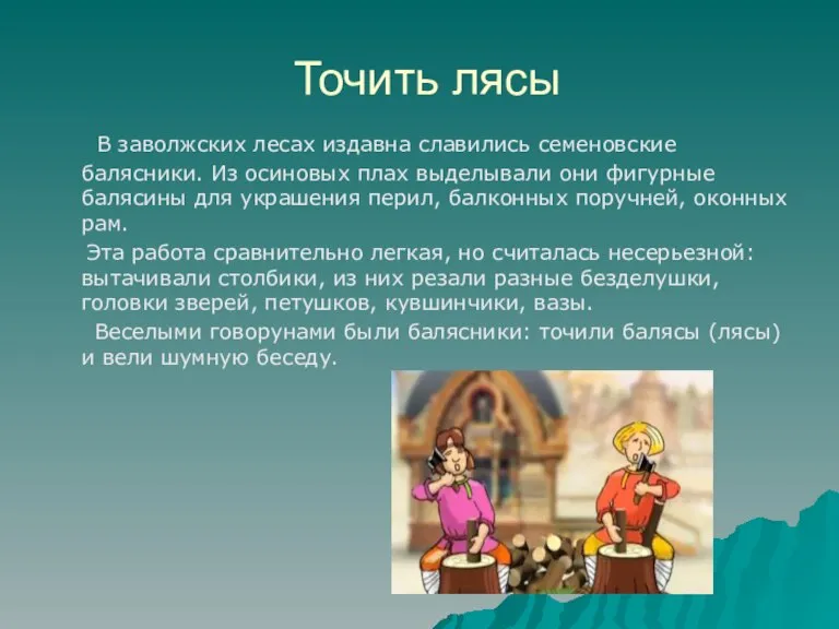 Точить лясы В заволжских лесах издавна славились семеновские балясники. Из осиновых плах