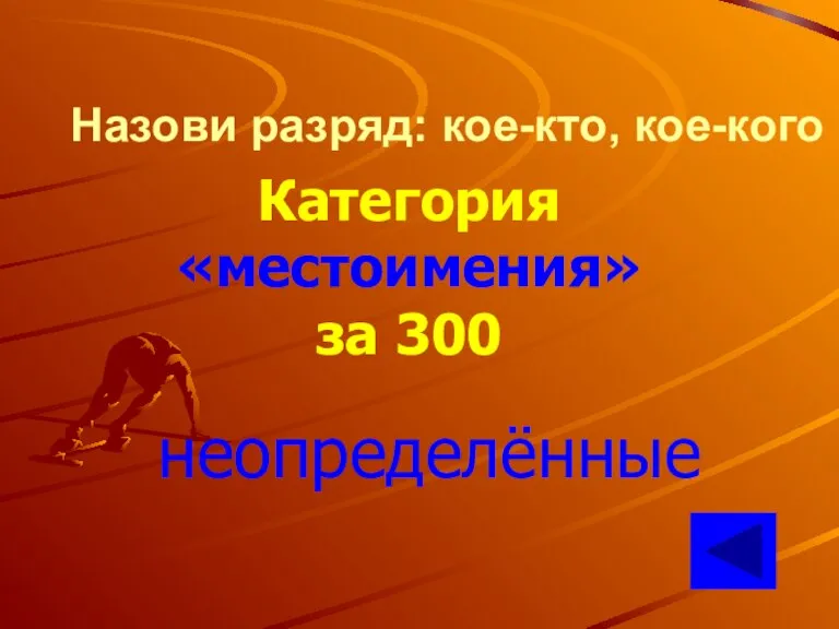 Назови разряд: кое-кто, кое-кого Категория «местоимения» за 300 неопределённые