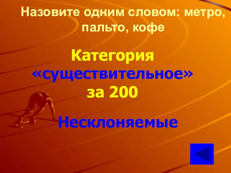 Назовите одним словом: метро, пальто, кофе Категория «существительное» за 200 Несклоняемые