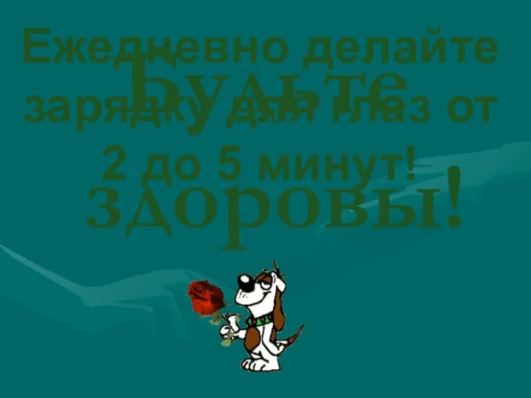 Будьте здоровы! Ежедневно делайте зарядку для глаз от 2 до 5 минут!