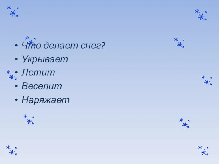 Что делает снег? Укрывает Летит Веселит Наряжает