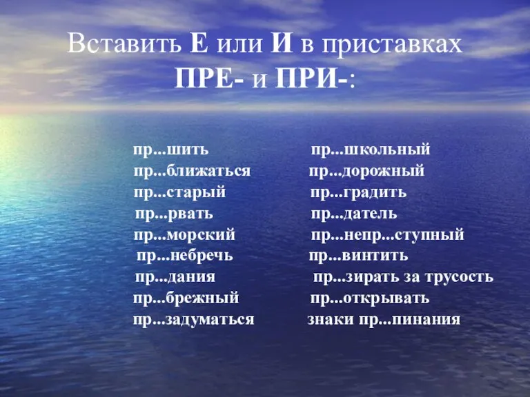 Вставить Е или И в приставках ПРЕ- и ПРИ-: пр...шить пр...школьный пр...ближаться