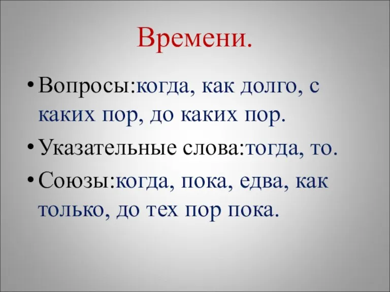 Времени. Вопросы:когда, как долго, с каких пор, до каких пор. Указательные слова:тогда,