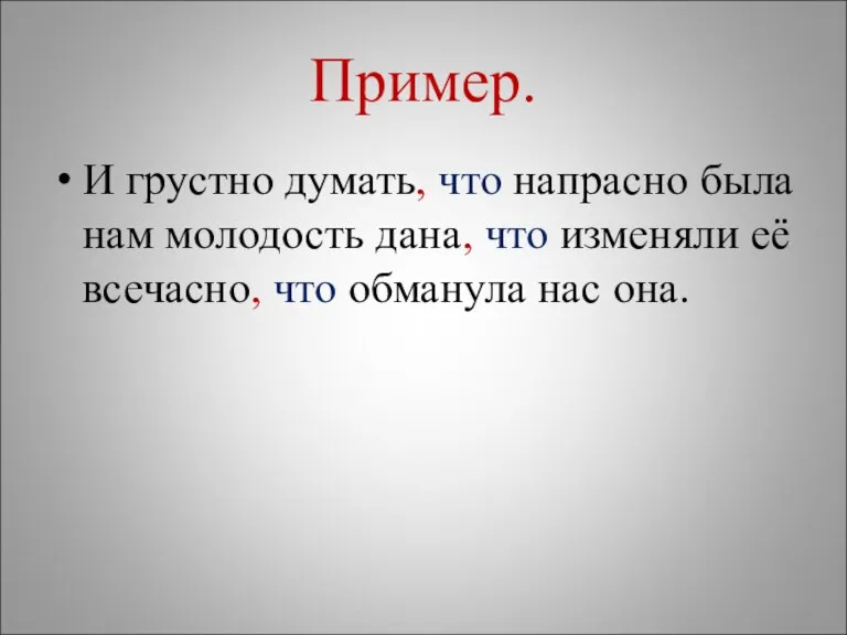 Пример. И грустно думать, что напрасно была нам молодость дана, что изменяли