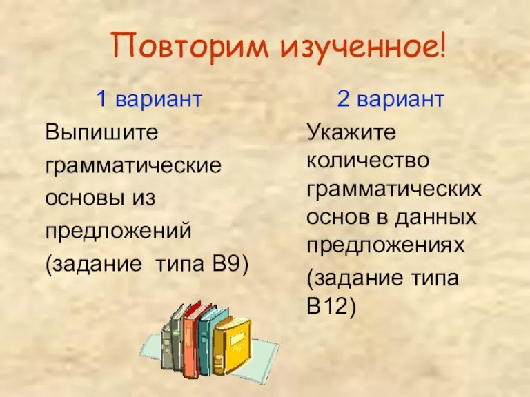 Повторим изученное! 1 вариант Выпишите грамматические основы из предложений (задание типа В9)