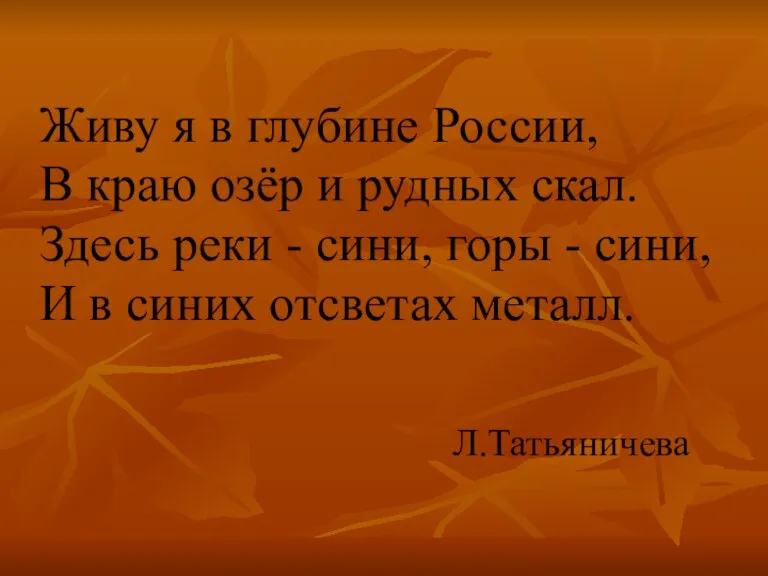 Живу я в глубине России, В краю озёр и рудных скал. Здесь