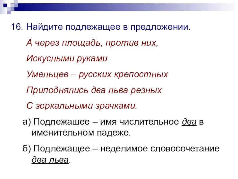 16. Найдите подлежащее в предложении. А через площадь, против них, Искусными руками