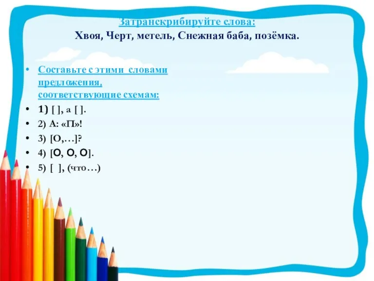 Затранскрибируйте слова: Хвоя, Черт, метель, Снежная баба, позёмка. Составьте с этими словами