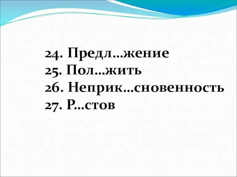 24. Предл…жение 25. Пол…жить 26. Неприк…сновенность 27. Р…стов