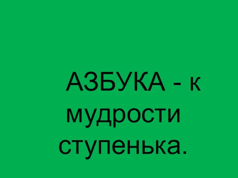 АЗБУКА - к мудрости ступенька.