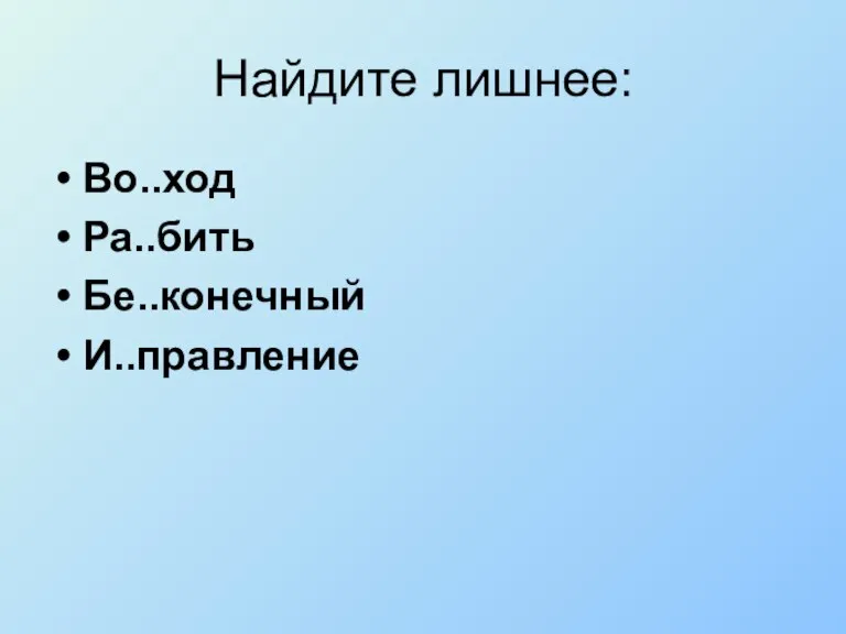 Найдите лишнее: Во..ход Ра..бить Бе..конечный И..правление