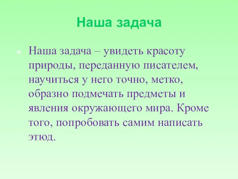 Наша задача Наша задача – увидеть красоту природы, переданную писателем, научиться у