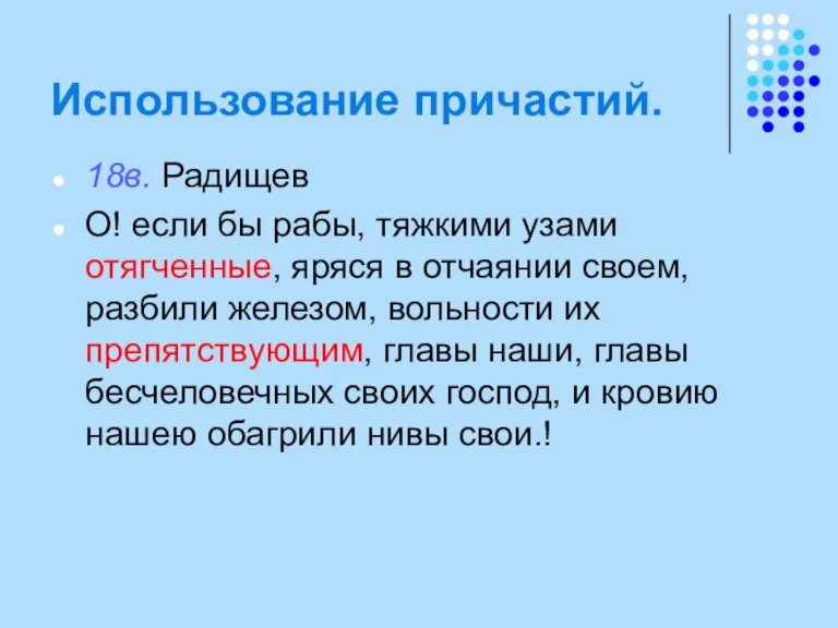 Использование причастий. 18в. Радищев О! если бы рабы, тяжкими узами отягченные, яряся