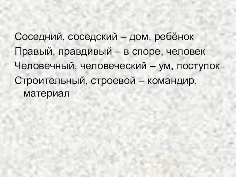 Соседний, соседский – дом, ребёнок Правый, правдивый – в споре, человек Человечный,