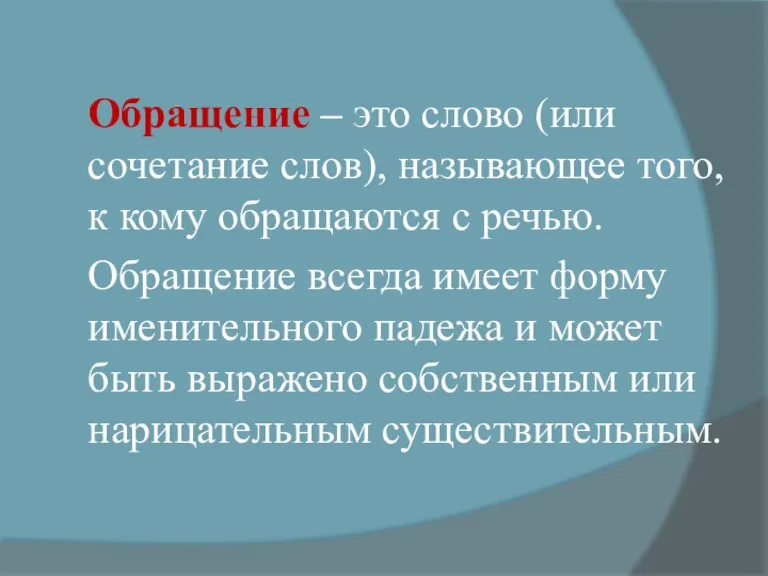 Обращение – это слово (или сочетание слов), называющее того, к кому обращаются