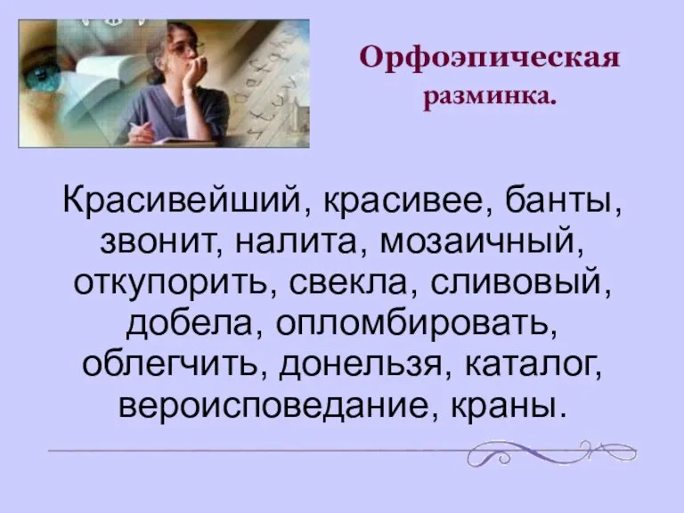 Орфоэпическая разминка. Красивейший, красивее, банты, звонит, налита, мозаичный, откупорить, свекла, сливовый, добела,