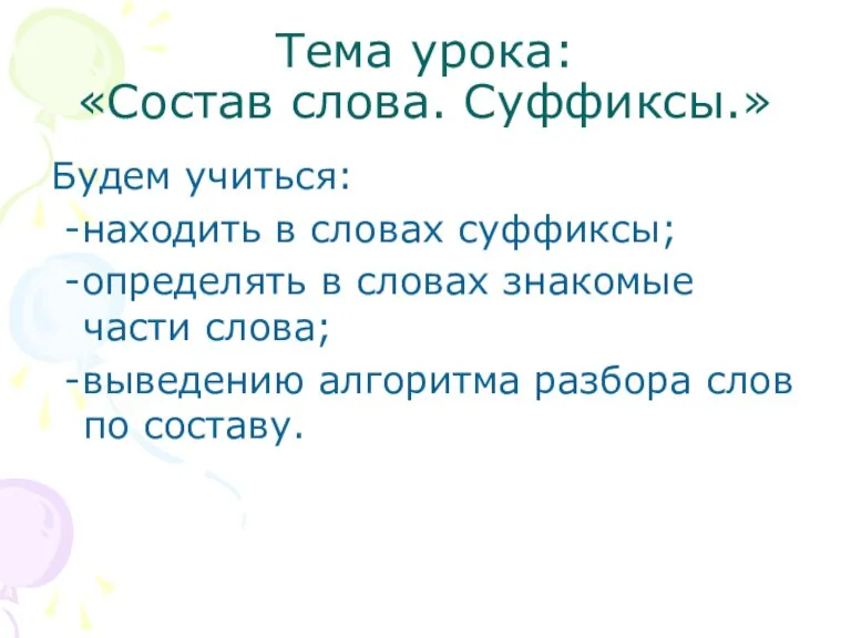 Тема урока: «Состав слова. Суффиксы.» Будем учиться: -находить в словах суффиксы; -определять