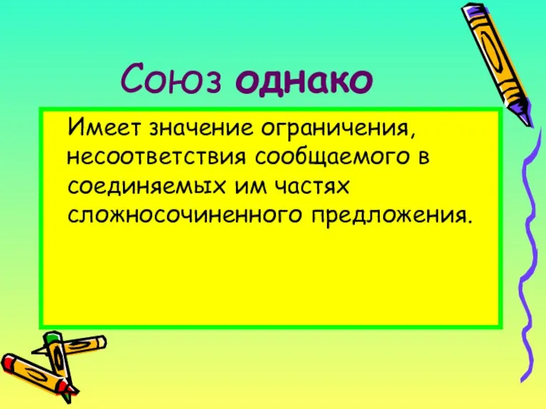 Союз однако Имеет значение ограничения, несоответствия сообщаемого в соединяемых им частях сложносочиненного предложения.