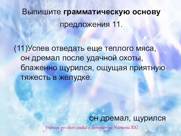 Выпишите грамматическую основу предложения 11. (11)Успев отведать еще теплого мяса, он дремал