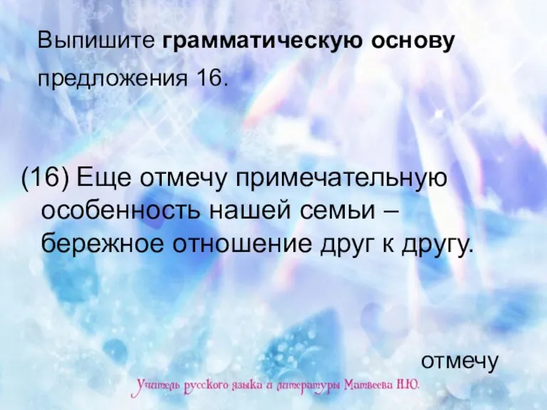 Выпишите грамматическую основу предложения 16. (16) Еще отмечу примечательную особенность нашей семьи