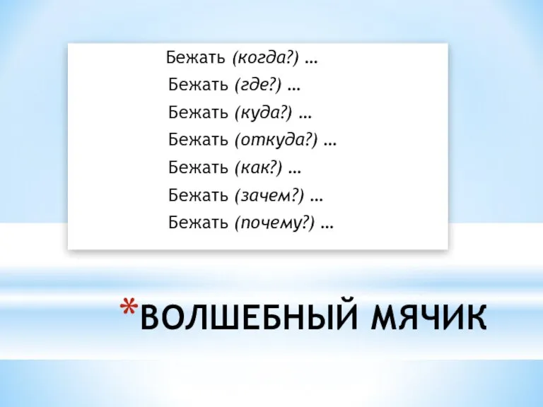 Бежать (когда?) … Бежать (где?) … Бежать (куда?) … Бежать (откуда?) …