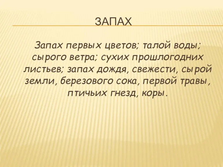 ЗАПАХ Запах первых цветов; талой воды; сырого ветра; сухих прошлогодних листьев; запах