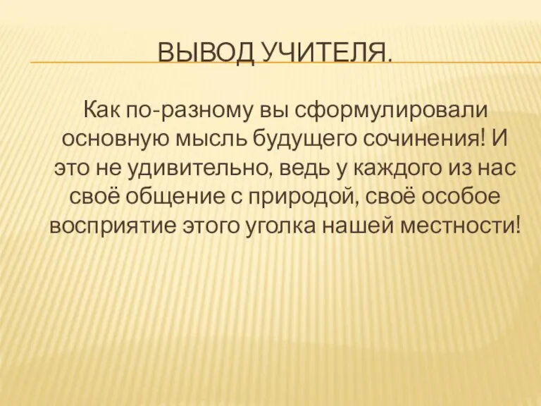 ВЫВОД УЧИТЕЛЯ. Как по-разному вы сформулировали основную мысль будущего сочинения! И это