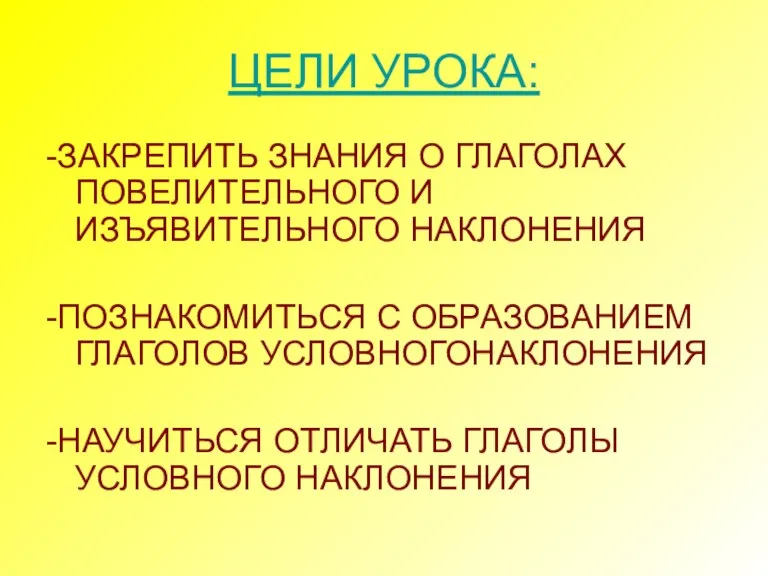 ЦЕЛИ УРОКА: -ЗАКРЕПИТЬ ЗНАНИЯ О ГЛАГОЛАХ ПОВЕЛИТЕЛЬНОГО И ИЗЪЯВИТЕЛЬНОГО НАКЛОНЕНИЯ -ПОЗНАКОМИТЬСЯ С