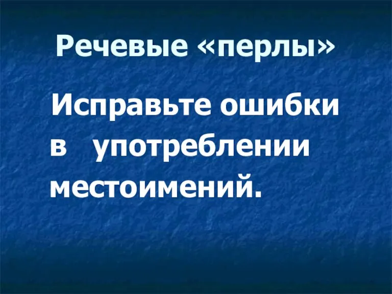 Речевые «перлы» Исправьте ошибки в употреблении местоимений.