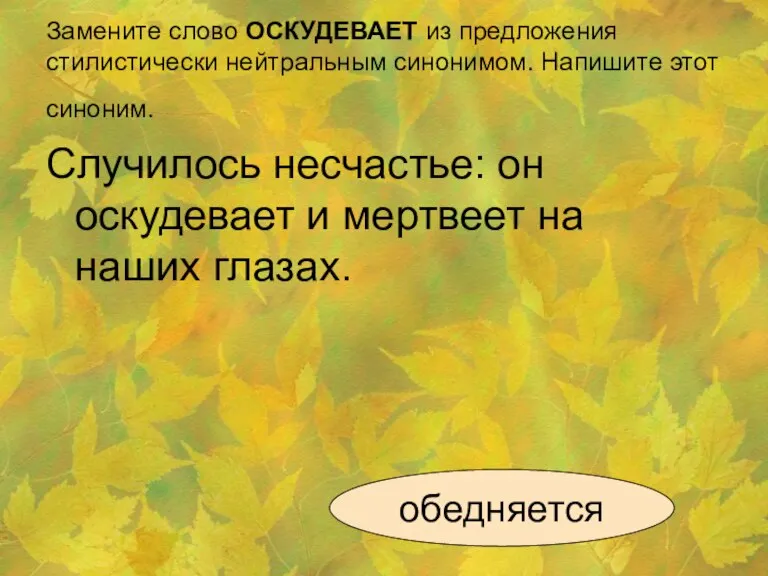 Замените слово ОСКУДЕВАЕТ из предложения стилистически нейтральным синонимом. Напишите этот синоним. Случилось