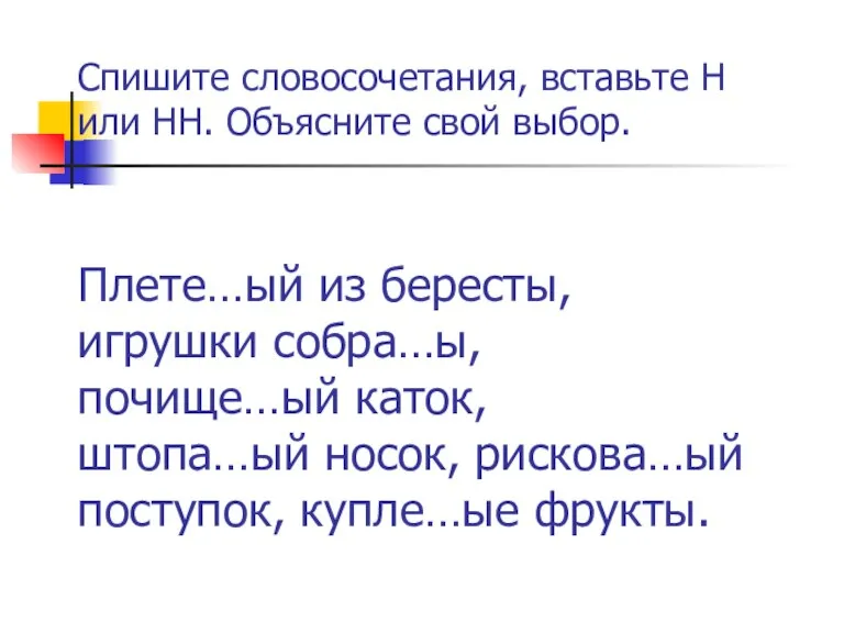 Спишите словосочетания, вставьте Н или НН. Объясните свой выбор. Плете…ый из бересты,