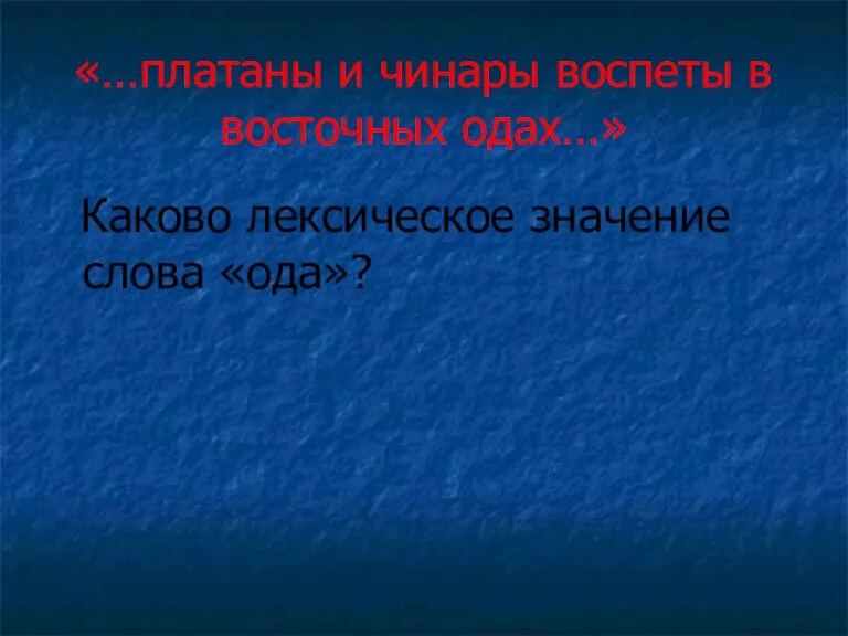 «…платаны и чинары воспеты в восточных одах…» Каково лексическое значение слова «ода»?