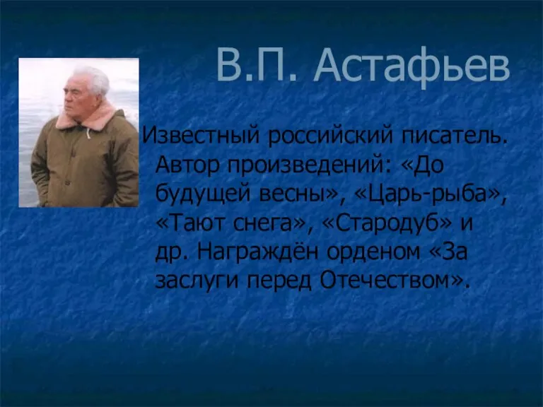 В.П. Астафьев Известный российский писатель. Автор произведений: «До будущей весны», «Царь-рыба», «Тают