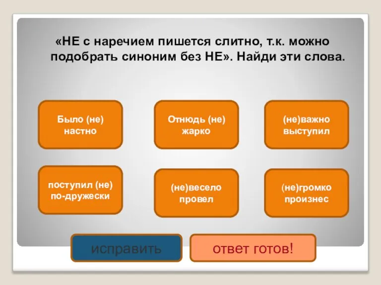 «НЕ с наречием пишется слитно, т.к. можно подобрать синоним без НЕ». Найди