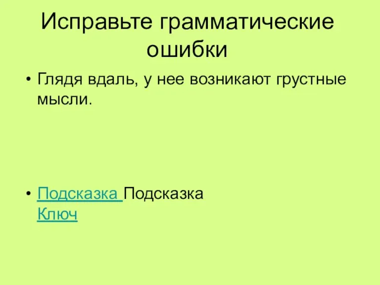 Исправьте грамматические ошибки Глядя вдаль, у нее возникают грустные мысли. Подсказка Подсказка Ключ