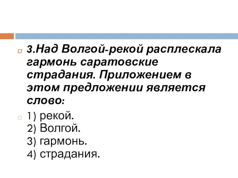 3.Над Волгой-рекой расплескала гармонь саратовские страдания. Приложением в этом предложении является слово: