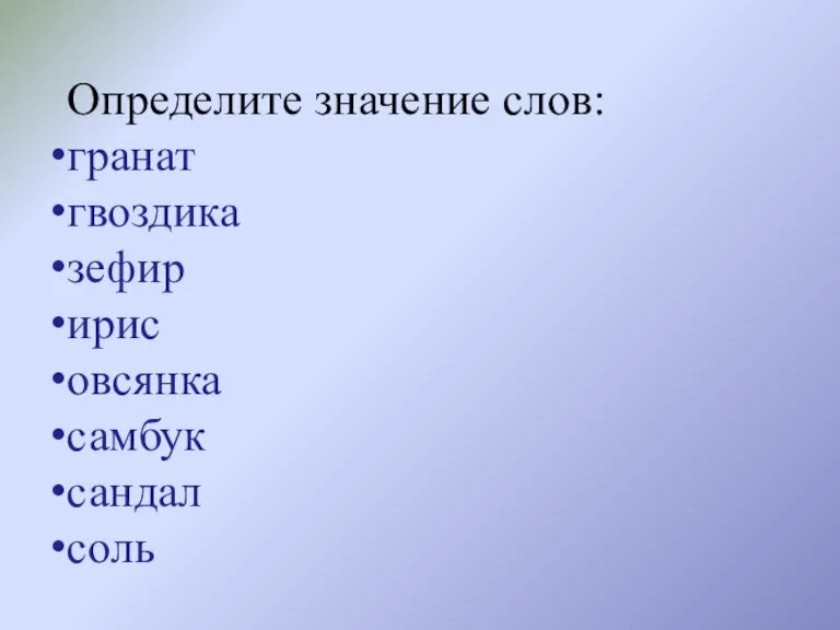 Определите значение слов: гранат гвоздика зефир ирис овсянка самбук сандал соль