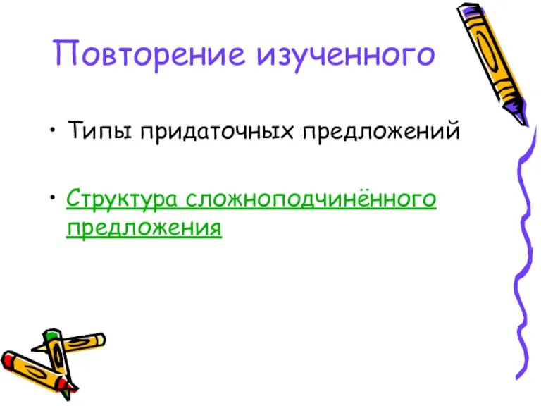 Повторение изученного Типы придаточных предложений Структура сложноподчинённого предложения