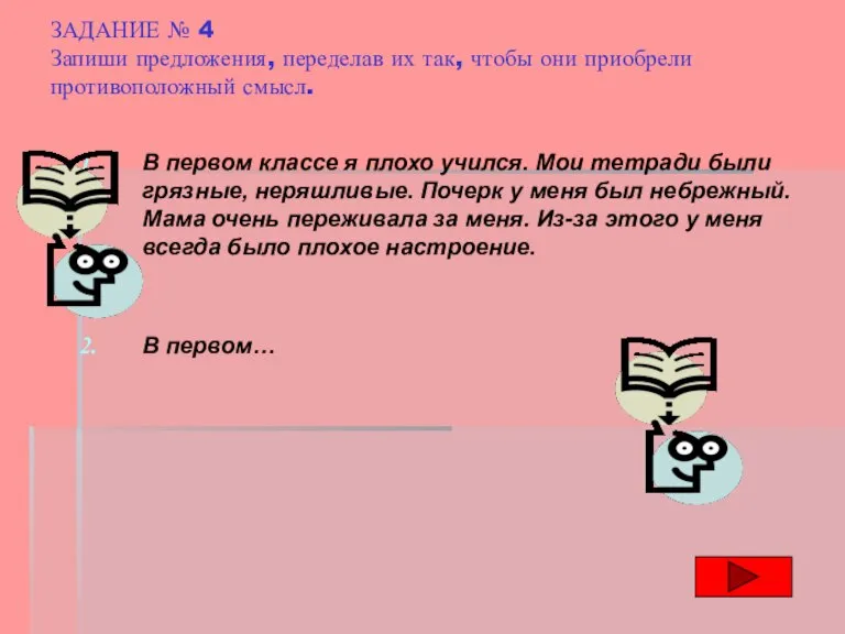 ЗАДАНИЕ № 4 Запиши предложения, переделав их так, чтобы они приобрели противоположный