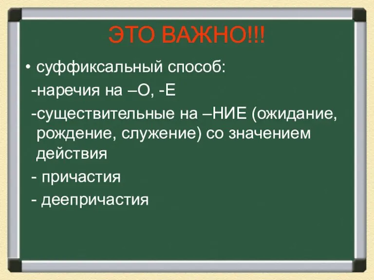 ЭТО ВАЖНО!!! суффиксальный способ: -наречия на –О, -Е -существительные на –НИЕ (ожидание,