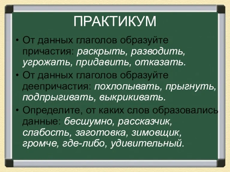 ПРАКТИКУМ От данных глаголов образуйте причастия: раскрыть, разводить, угрожать, придавить, отказать. От