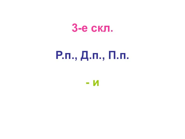 3-е скл. Р.п., Д.п., П.п. - и