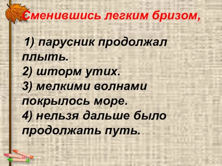 Сменившись легким бризом, 1) парусник продолжал плыть. 2) шторм утих. 3) мелкими