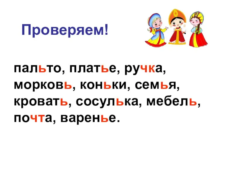 Проверяем! пальто, платье, ручка, морковь, коньки, семья, кровать, сосулька, мебель, почта, варенье.